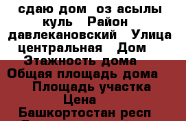 сдаю дом  оз асылы-куль › Район ­ давлекановский › Улица ­ центральная › Дом ­ 38 › Этажность дома ­ 2 › Общая площадь дома ­ 100 › Площадь участка ­ 7 000 › Цена ­ 5 000 - Башкортостан респ., Давлекановский р-н, Купоярово д. Недвижимость » Дома, коттеджи, дачи аренда   